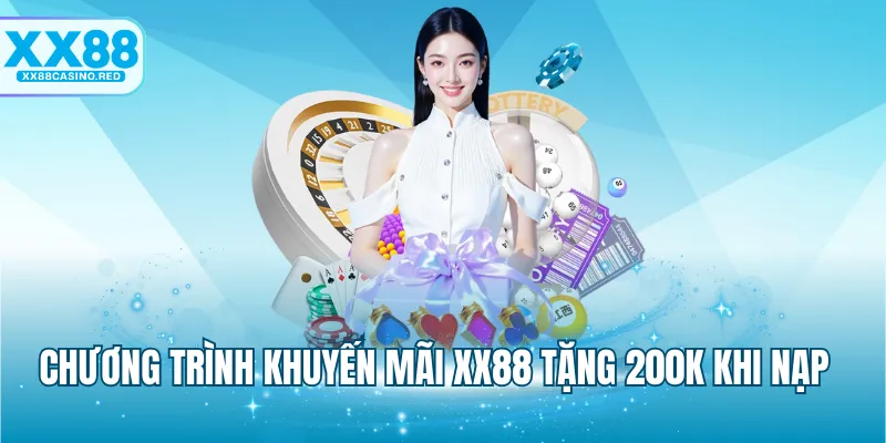Khuyến mãi XX88 5 Chương trình khuyến mãi XX88 tặng 200k khi nạp
