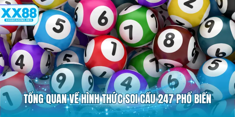 Soi Cầu 247 - Bí Quyết Lựa Chọn Con Số May Mắn Chuẩn Xác 5 Tổng quan về hình thức soi cầu 247 phổ biến